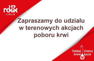 Zapraszamy do udziału w terenowych akcjach Regionalnego Centrum Krwiodawstwa i Krwiolecznictwa w Lublinie
